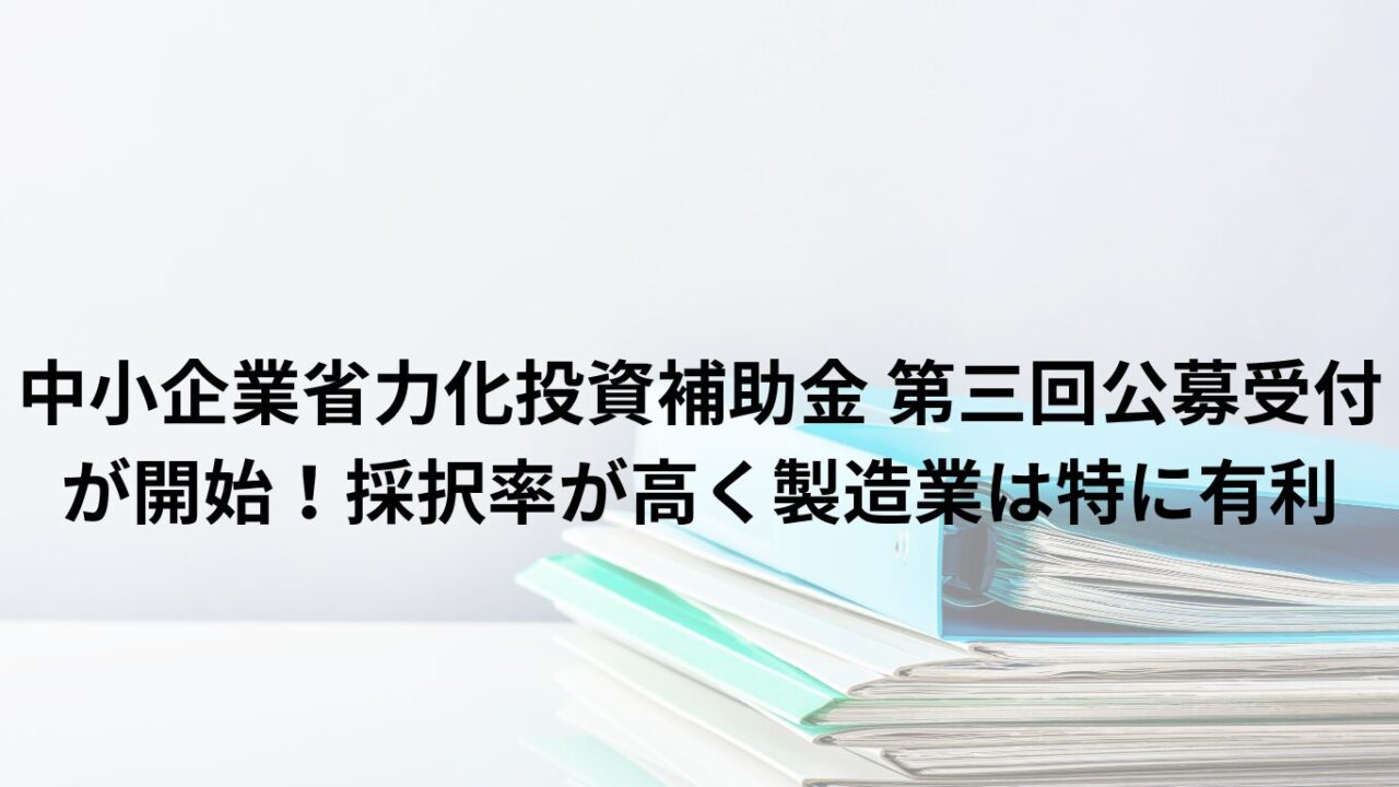 中小企業省力化投資補助金 第三回公募受付が開始！採択率が高く製造業は特に有利