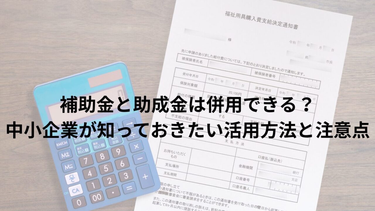補助金と助成金は併用できる？中小企業が知っておきたい活用方法と注意点
