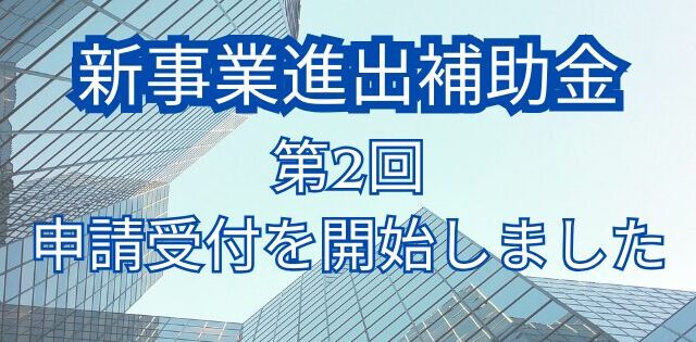 新事業進出補助金の第2回の申請受付を開始しました