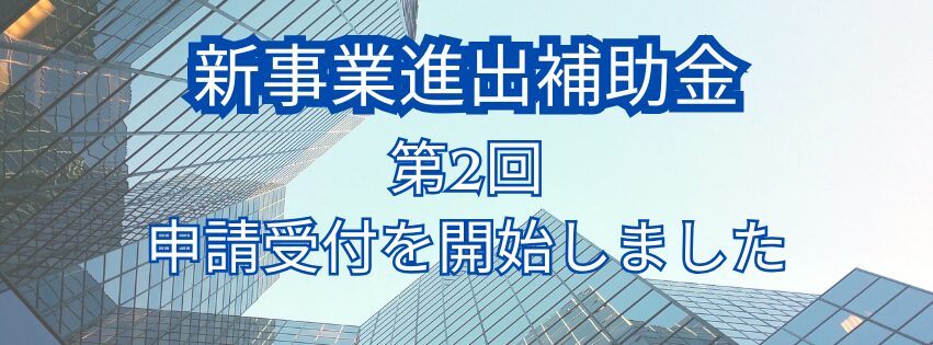 新事業進出補助金の第2回の申請受付を開始しました