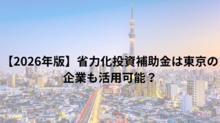 【2026年版】省力化投資補助金は東京の企業も活用可能?対象要件・採択傾向・申請サポートを解説
