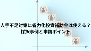 人手不足対策に省力化投資補助金は使える?採択事例と申請ポイント